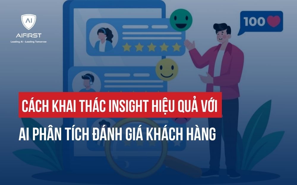 CÁCH KHAI THÁC INSIGHT HIỆU QUẢ VỚI AI PHÂN TÍCH ĐÁNH GIÁ KHÁCH HÀNG